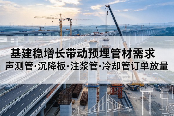 遂平基建稳增长带动预埋监测管材需求，声测管、沉降板、注浆管订单持续放量